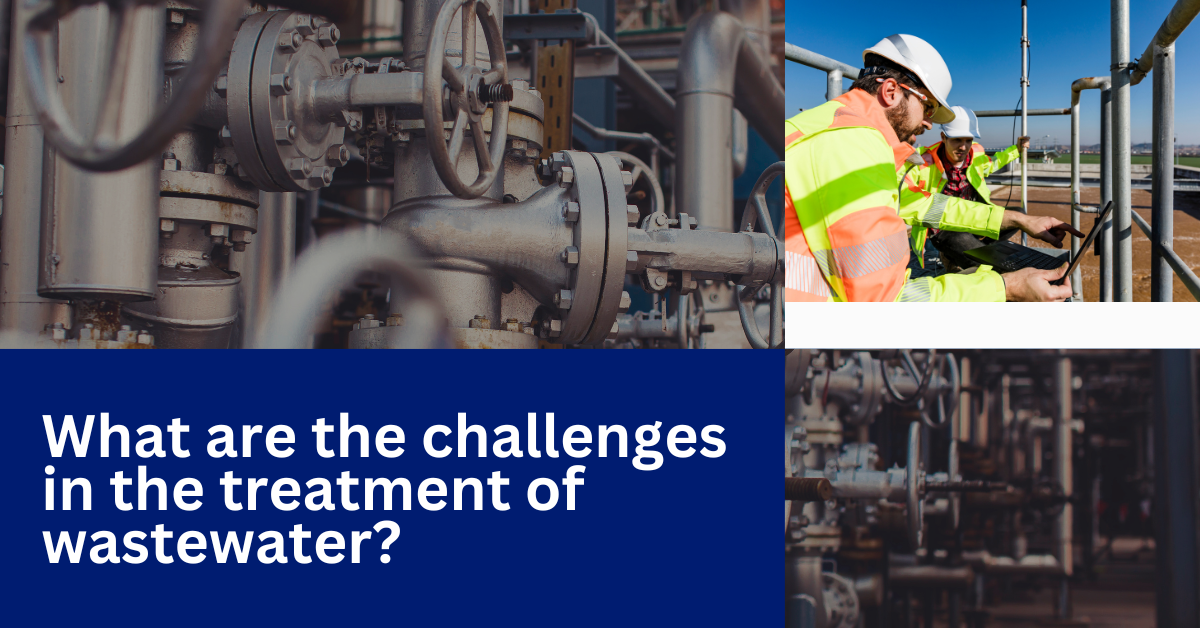 Composite image with industrial pipes and engineers inspecting equipment, overlaid with the title ‘What are the challenges in the treatment of wastewater?’